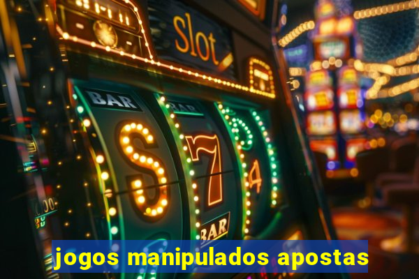 jogos manipulados apostas